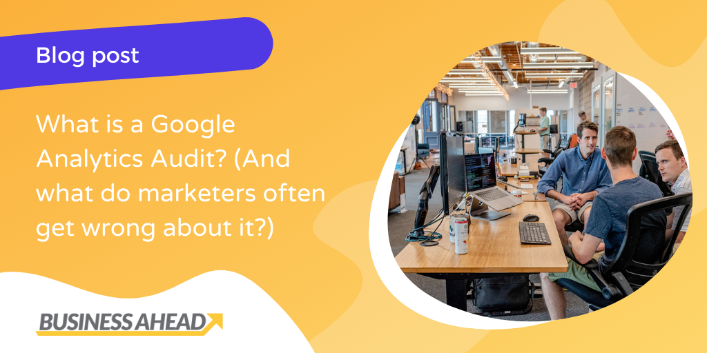 What Is A Google Analytics Audit And What Do Marketers Often Get 